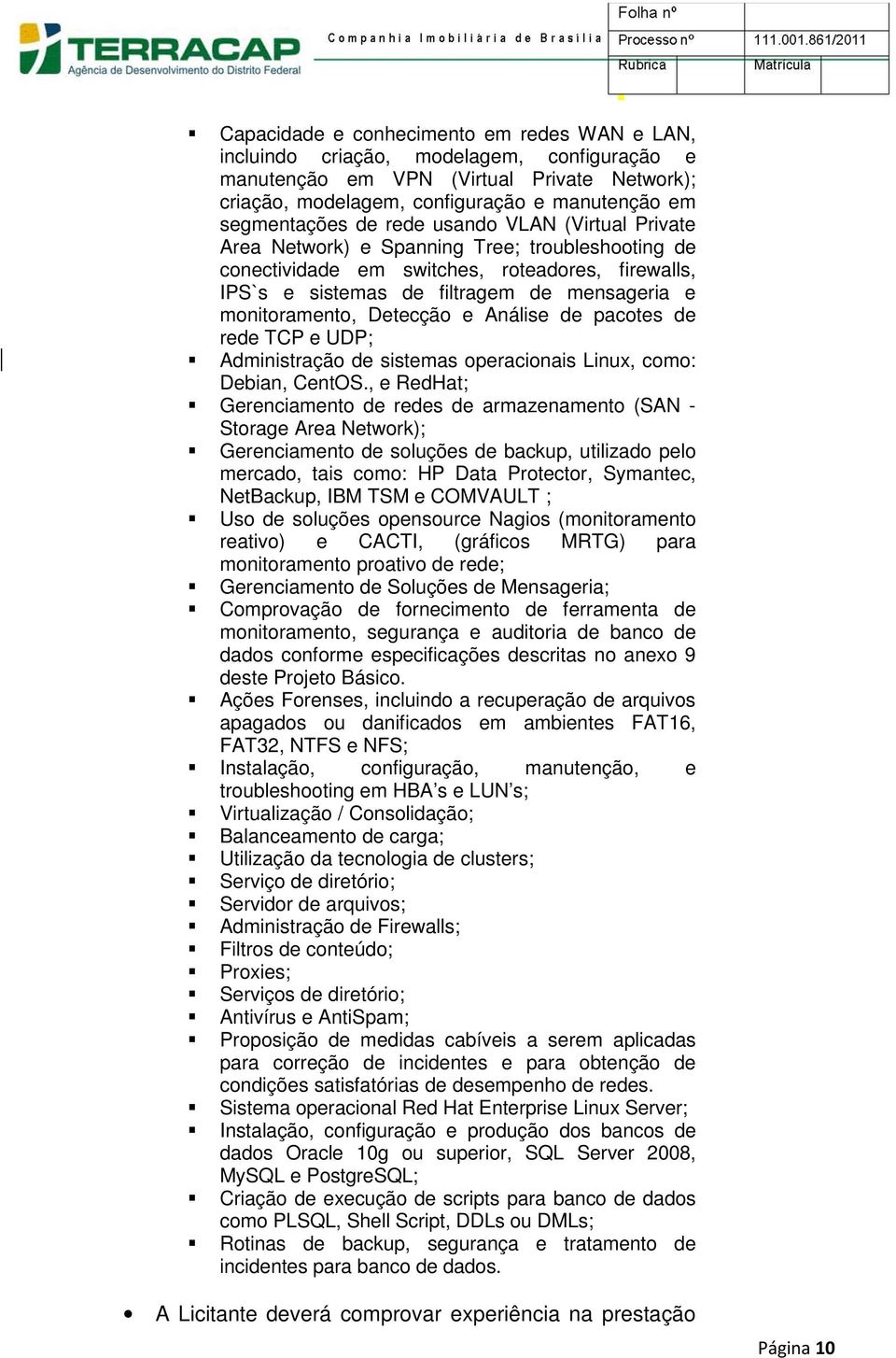 Detecção e Análise de pacotes de rede TCP e UDP; Administração de sistemas operacionais Linux, como: Debian, CentOS.