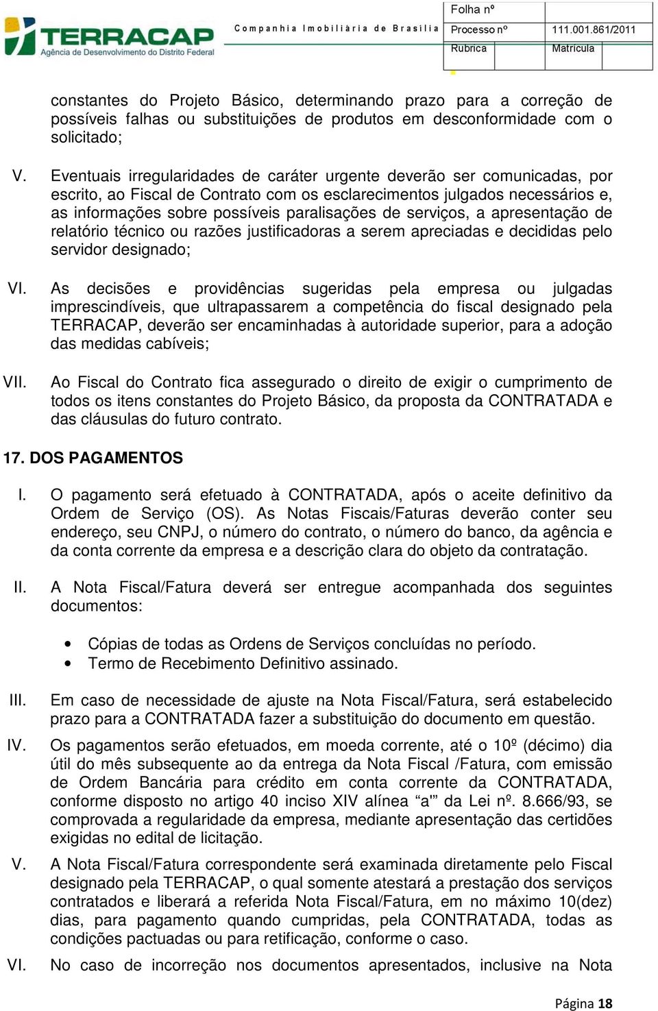 serviços, a apresentação de relatório técnico ou razões justificadoras a serem apreciadas e decididas pelo servidor designado; VI. VII.