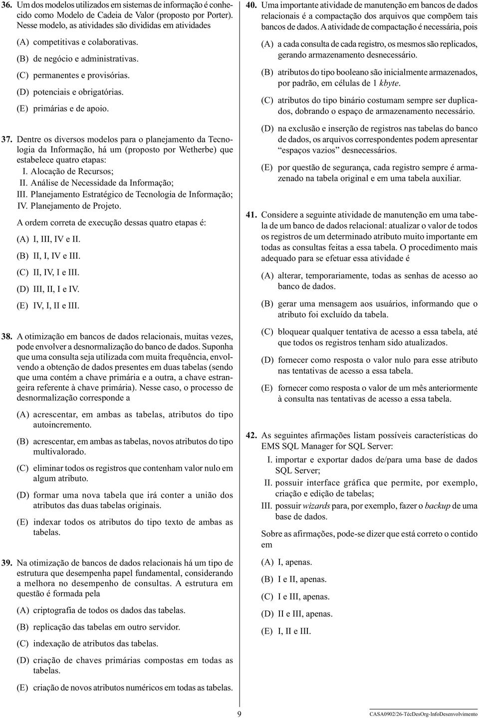 (E) primárias e de apoio. 37. Dentre os diversos modelos para o planejamento da Tecnologia da Informação, há um (proposto por Wetherbe) que estabelece quatro etapas: I. Alocação de Recursos; II.