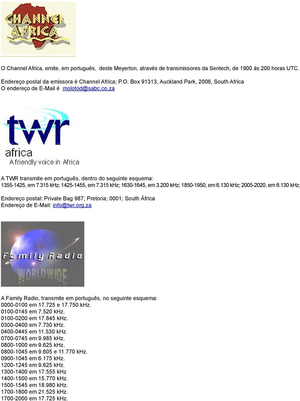 2005-2020, em 6.130 khz. Endereço postal: Private Bag 987; Pretoria; 0001; South África Endereço de E-Mail: info@twr.org.