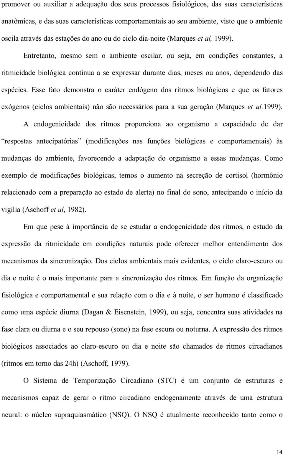 Entretanto, mesmo sem o ambiente oscilar, ou seja, em condições constantes, a ritmicidade biológica continua a se expressar durante dias, meses ou anos, dependendo das espécies.