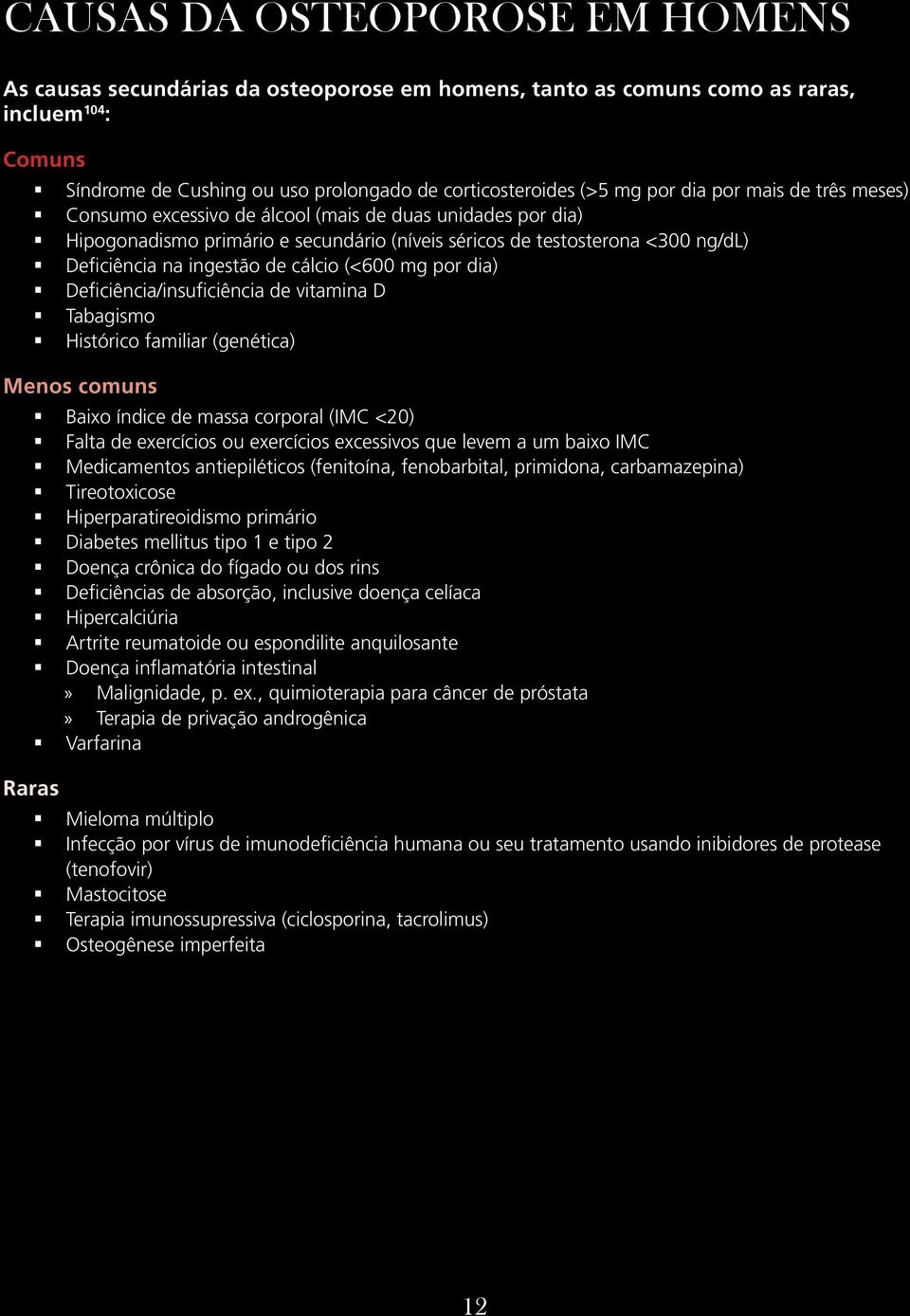 cálcio (<600 mg por dia) Deficiência/insuficiência de vitamina D Tabagismo Histórico familiar (genética) Menos comuns Baixo índice de massa corporal (IMC <20) Falta de exercícios ou exercícios