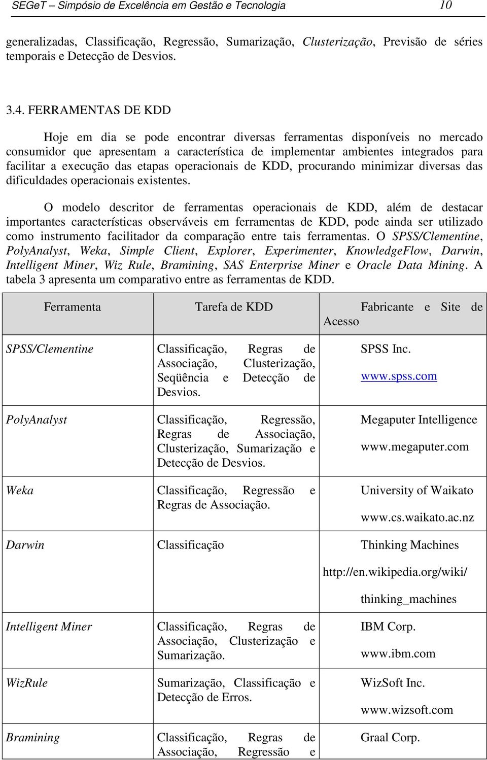 das etapas operacionais de KDD, procurando minimizar diversas das dificuldades operacionais existentes.