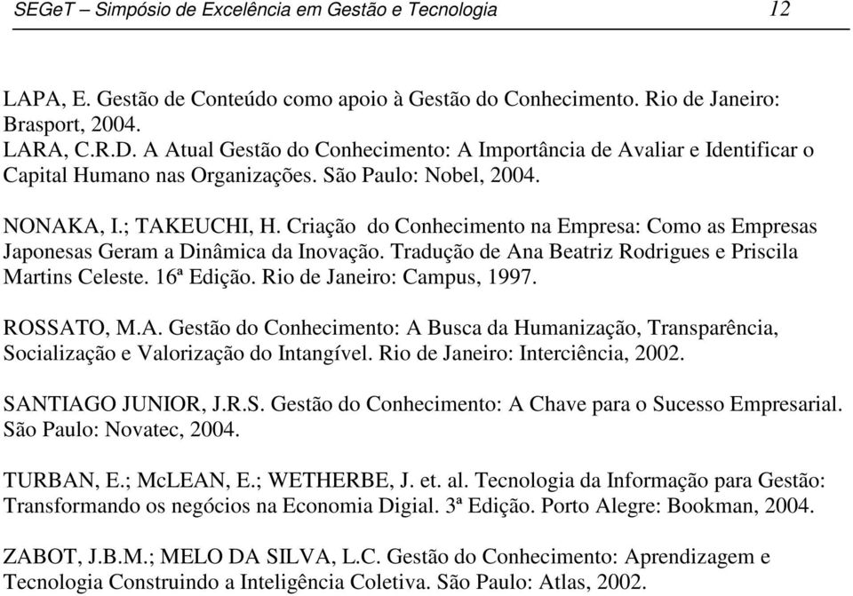 Criação do Conhecimento na Empresa: Como as Empresas Japonesas Geram a Dinâmica da Inovação. Tradução de Ana Beatriz Rodrigues e Priscila Martins Celeste. 16ª Edição. Rio de Janeiro: Campus, 1997.