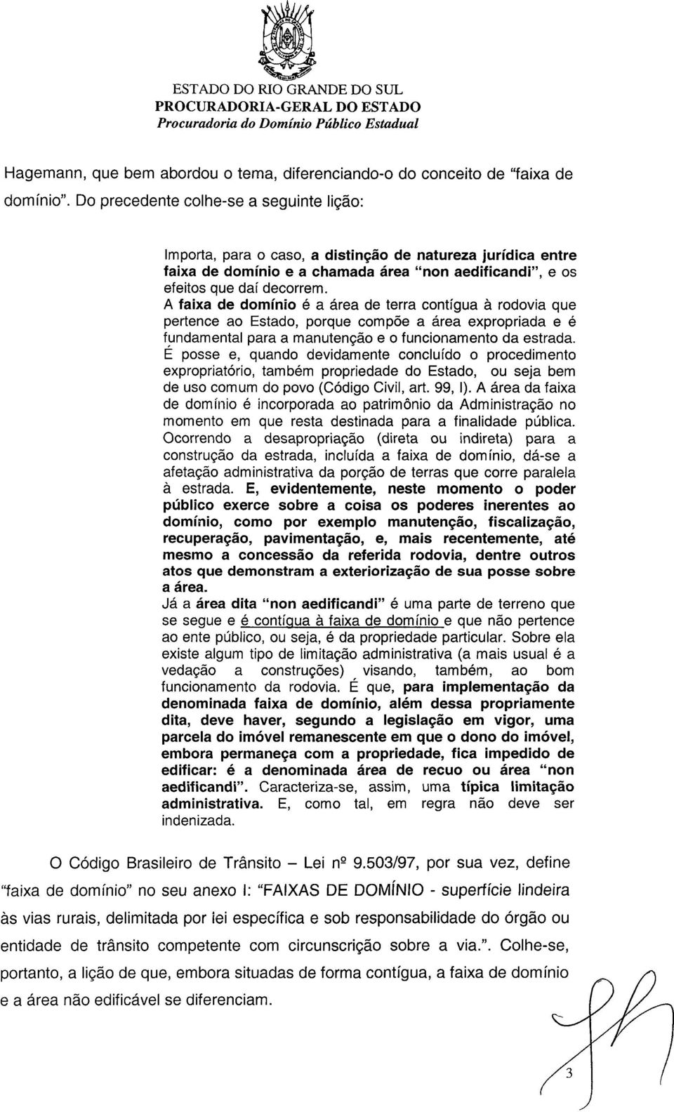 A faixa de domínio é a área de terra contígua à rodovia que pertence ao Estado, porque compõe a área expropriada e é fundamental para a manutenção e o funcionamento da estrada.