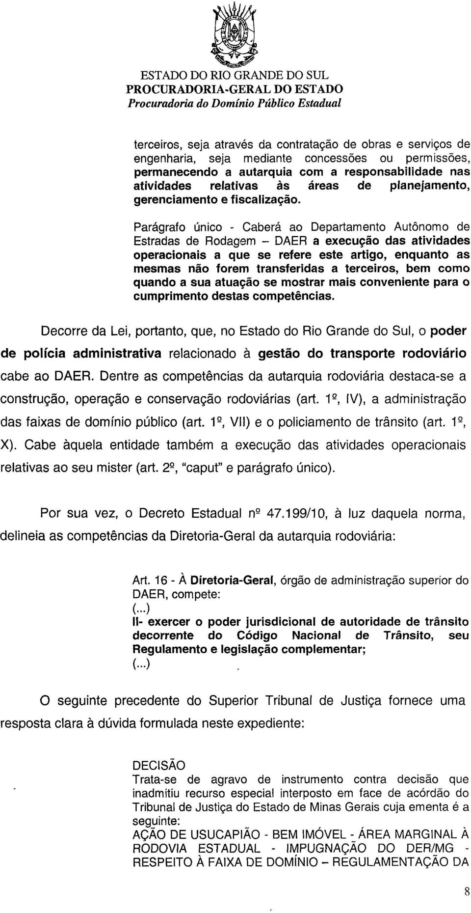 Parágrafo único - Caberá ao Departamento Autônomo de Estradas de Rodagem - DAER a execução das atividades operacionais a que se refere este artigo, enquanto as mesmas não forem transferidas a