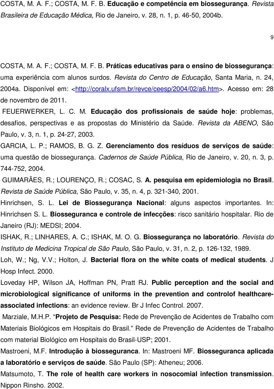 Revista da ABENO, São Paulo, v. 3, n. 1, p. 24-27, 2003. GARCIA, L. P.; RAMOS, B. G. Z. Gerenciamento dos resíduos de serviços de saúde: uma questão de biossegurança.