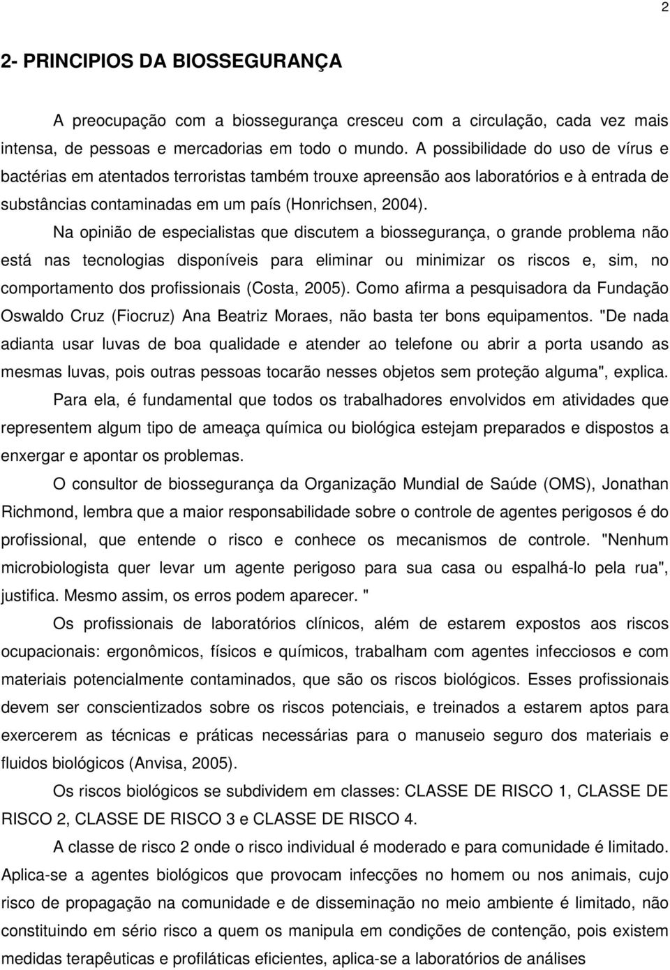 Na opinião de especialistas que discutem a biossegurança, o grande problema não está nas tecnologias disponíveis para eliminar ou minimizar os riscos e, sim, no comportamento dos profissionais