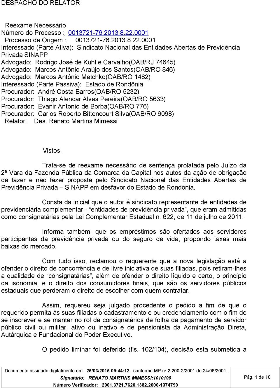 0001 Interessado (Parte Ativa): Sindicato Nacional das Entidades Abertas de Previdência Privada SINAPP Advogado: Rodrigo José de Kuhl e Carvalho(OAB/RJ 74645) Advogado: Marcos Antônio Araújo dos