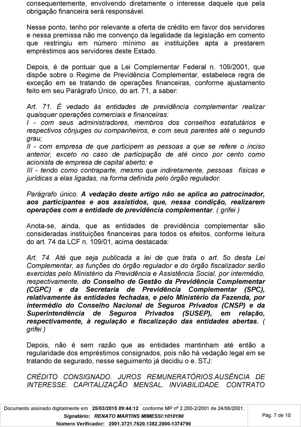 apta a prestarem empréstimos aos servidores deste Estado. Depois, é de pontuar que a Lei Complementar Federal n.