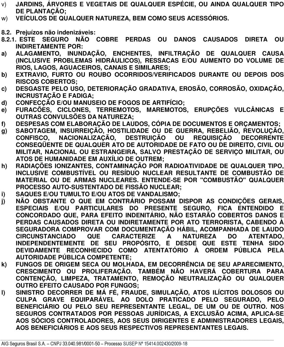 DO VOLUME DE RIOS, LAGOS, AGUACEIROS, CANAIS E SIMILARES; b) EXTRAVIO, FURTO OU ROUBO OCORRIDOS/VERIFICADOS DURANTE OU DEPOIS DOS RISCOS COBERTOS; c) DESGASTE PELO USO, DETERIORAÇÃO GRADATIVA,