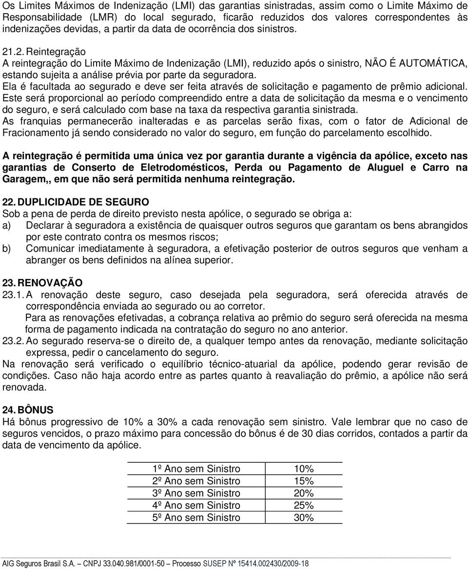 .2. Reintegração A reintegração do Limite Máximo de Indenização (LMI), reduzido após o sinistro, NÃO É AUTOMÁTICA, estando sujeita a análise prévia por parte da seguradora.