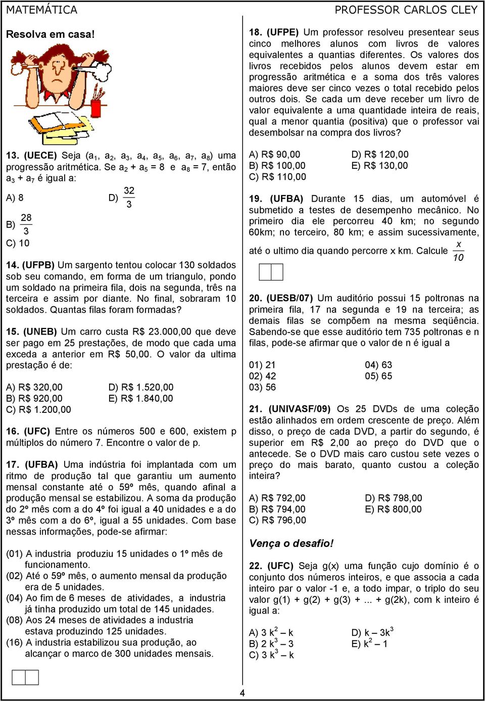 (UNEB) Um crro cust R$.000,00 que deve ser pgo em 5 prestções, de modo que cd um exced terior em R$ 50,00. O vlor d ultim prestção é de: A) R$ 0,00 D) R$.50,00 B) R$ 90,00 E) R$.840,00 C) R$.00,00 6.