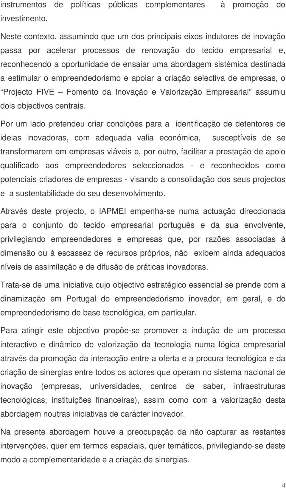 abordagem sistémica destinada a estimular o empreendedorismo e apoiar a criação selectiva de empresas, o Projecto FIVE Fomento da Inovação e Valorização Empresarial assumiu dois objectivos centrais.