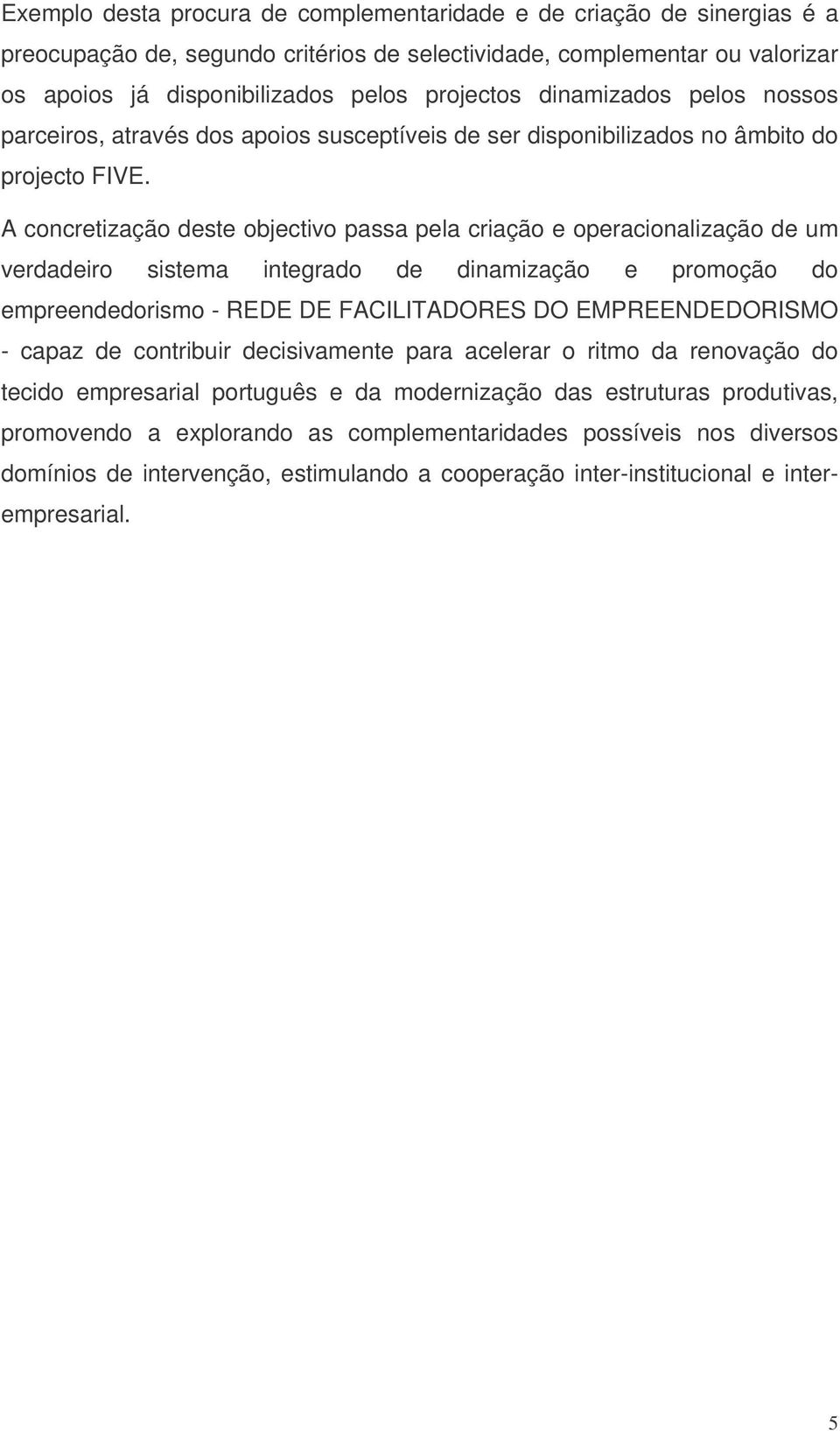 A concretização deste objectivo passa pela criação e operacionalização de um verdadeiro sistema integrado de dinamização e promoção do empreendedorismo - REDE DE FACILITADORES DO EMPREENDEDORISMO -