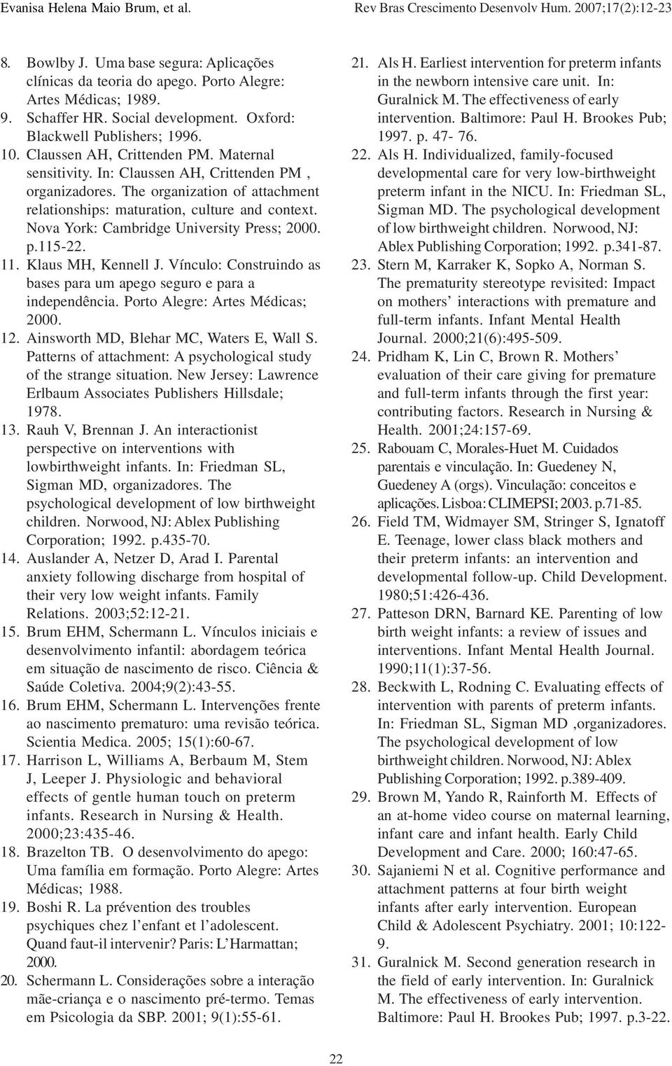 Nova York: Cambridge University Press; 2000. p.115-22. 11. Klaus MH, Kennell J. Vínculo: Construindo as bases para um apego seguro e para a independência. Porto Alegre: Artes Médicas; 2000. 12.