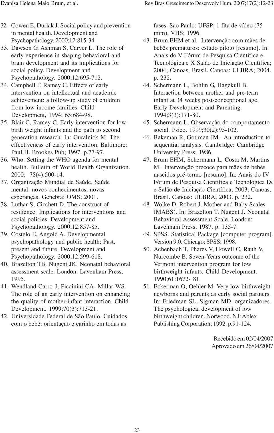 Effects of early intervention on intellectual and academic achievement: a follow-up study of children from low-income families. Child Development, 1994; 65:684-98. 35. Blair C, Ramey C.