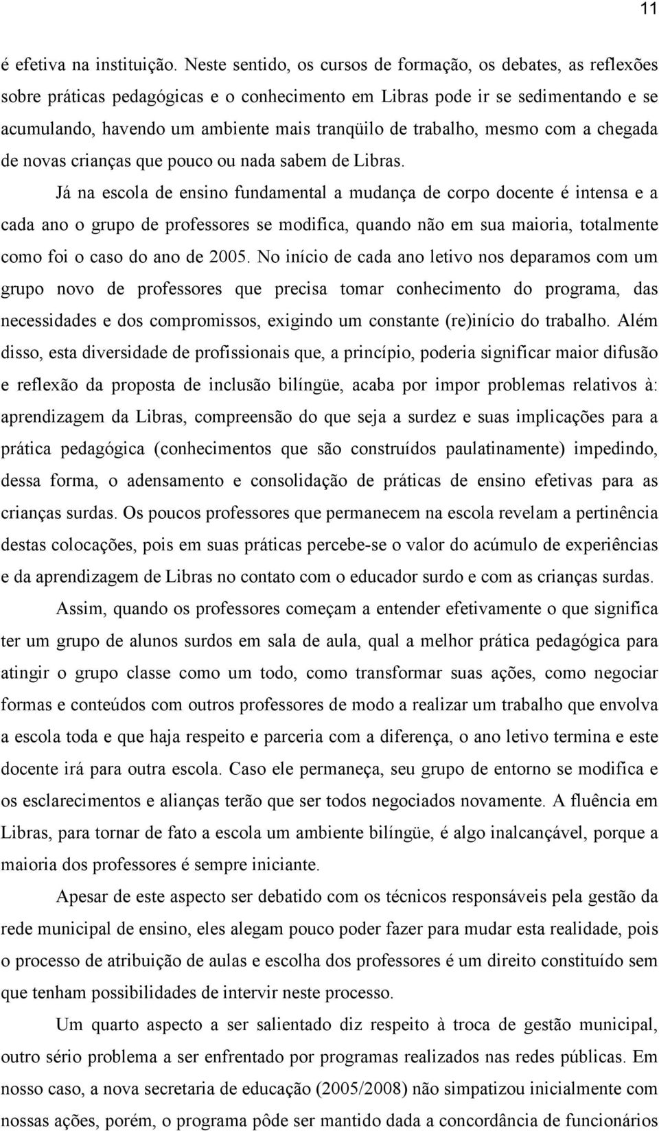 trabalho, mesmo com a chegada de novas crianças que pouco ou nada sabem de Libras.