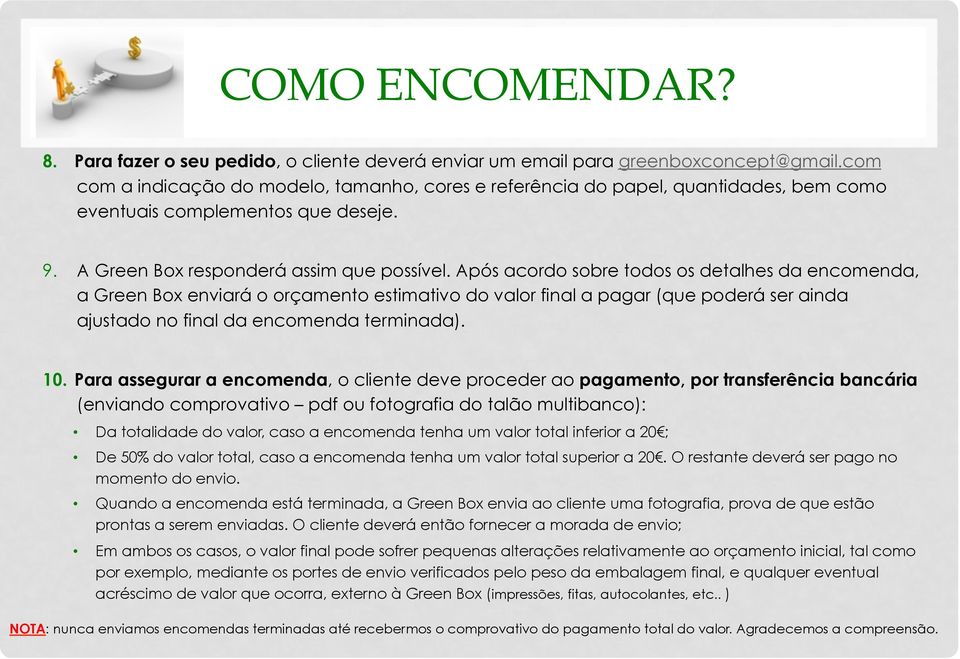 Após acordo sobre todos os detalhes da encomenda, a Green Box enviará o orçamento estimativo do valor final a pagar (que poderá ser ainda ajustado no final da encomenda terminada). 10.