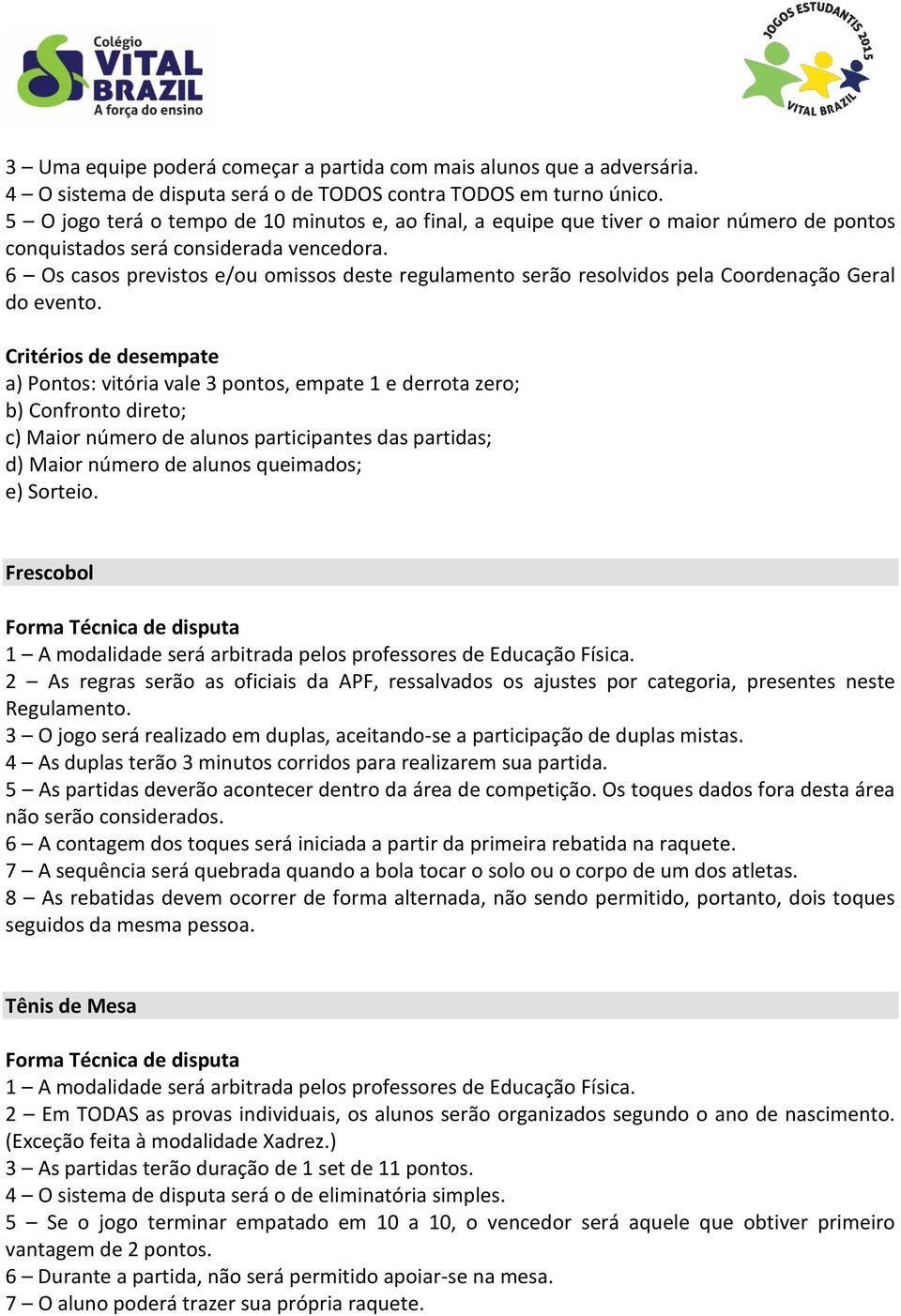 6 Os casos previstos e/ou omissos deste regulamento serão resolvidos pela Coordenação Geral do evento.