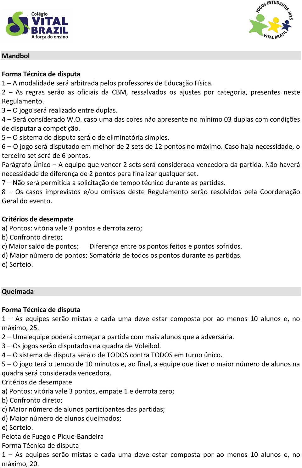 Parágrafo Único A equipe que vencer 2 sets será considerada vencedora da partida. Não haverá necessidade de diferença de 2 pontos para finalizar qualquer set.