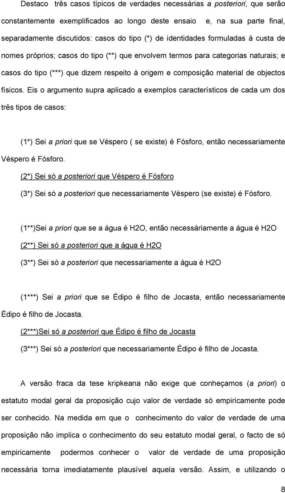 físicos. Eis o argumento supra aplicado a exemplos característicos de cada um dos três tipos de casos: (1*) Sei a priori que se Véspero ( se existe) é Fósforo, então necessariamente Véspero é Fósforo.