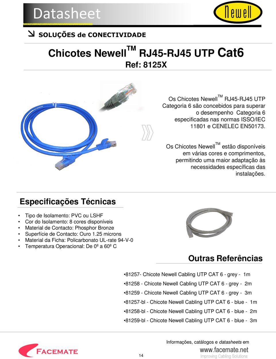 Os Chicotes Newell TM estão disponíveis em várias cores e comprimentos, permitindo uma maior adaptação às necessidades específicas das instalações.