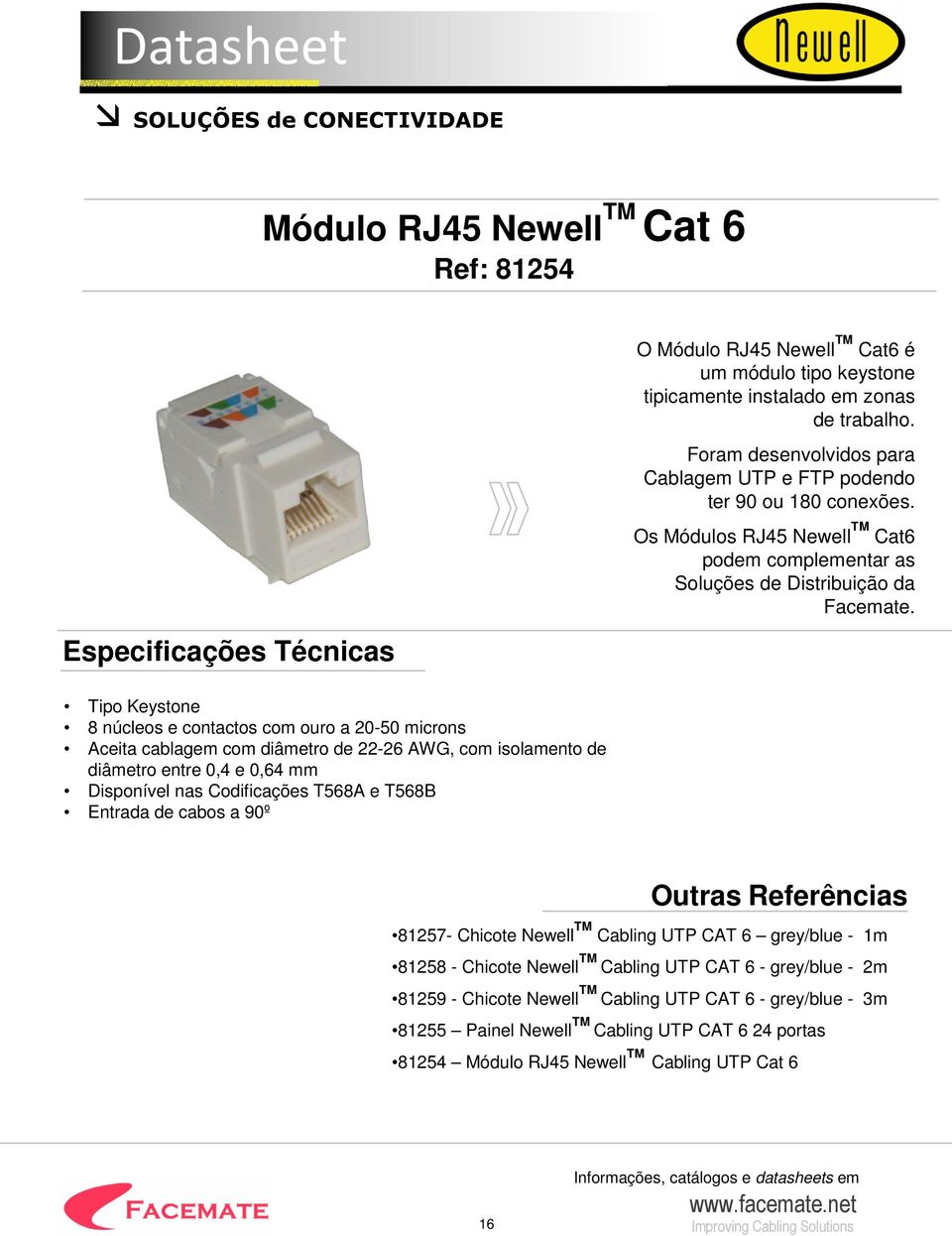 Tipo Keystone 8 núcleos e contactos com ouro a 20-50 microns Aceita cablagem com diâmetro de 22-26 AWG, com isolamento de diâmetro entre 0,4 e 0,64 mm Disponível nas Codificações T568A e T568B