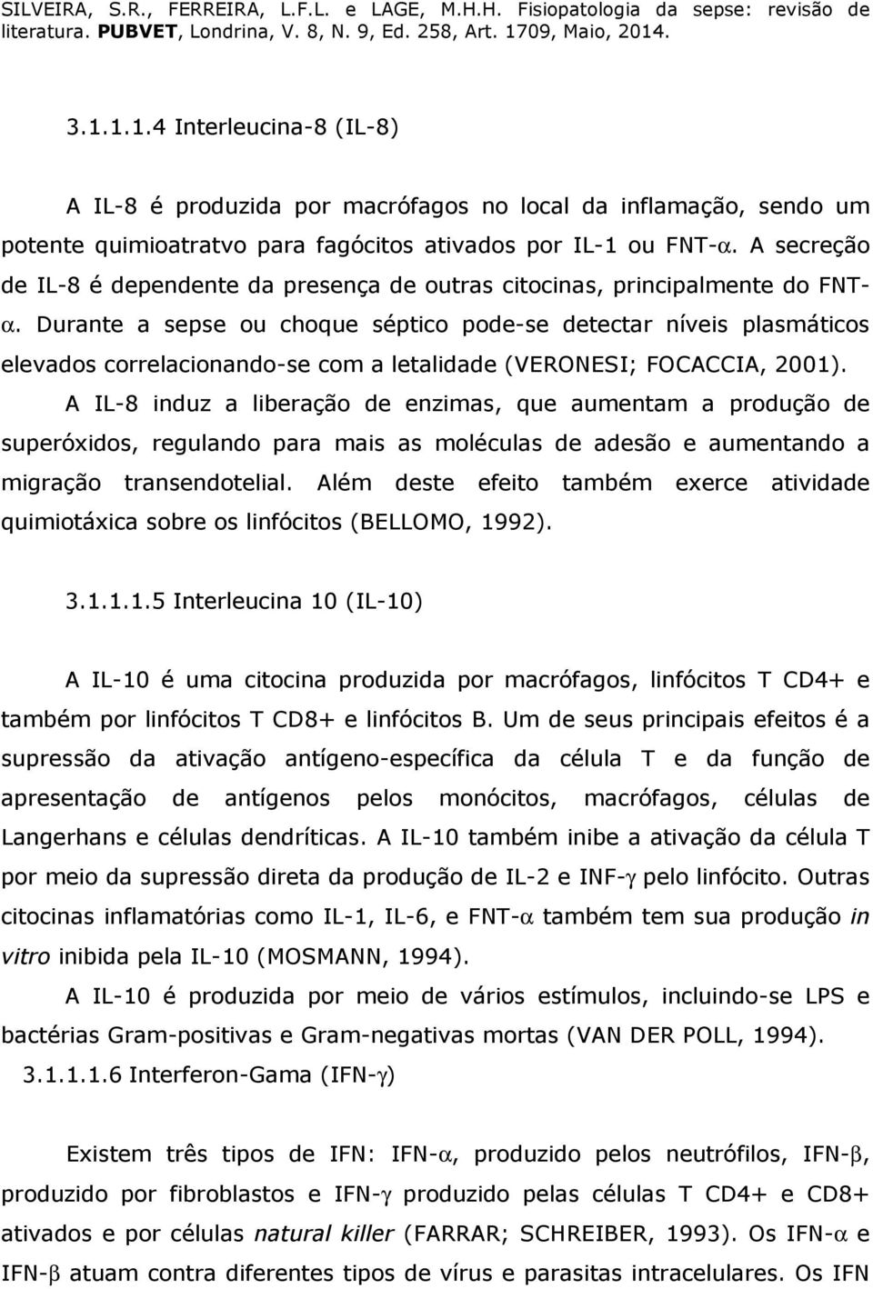 Durante a sepse ou choque séptico pode-se detectar níveis plasmáticos elevados correlacionando-se com a letalidade (VERONESI; FOCACCIA, 2001).