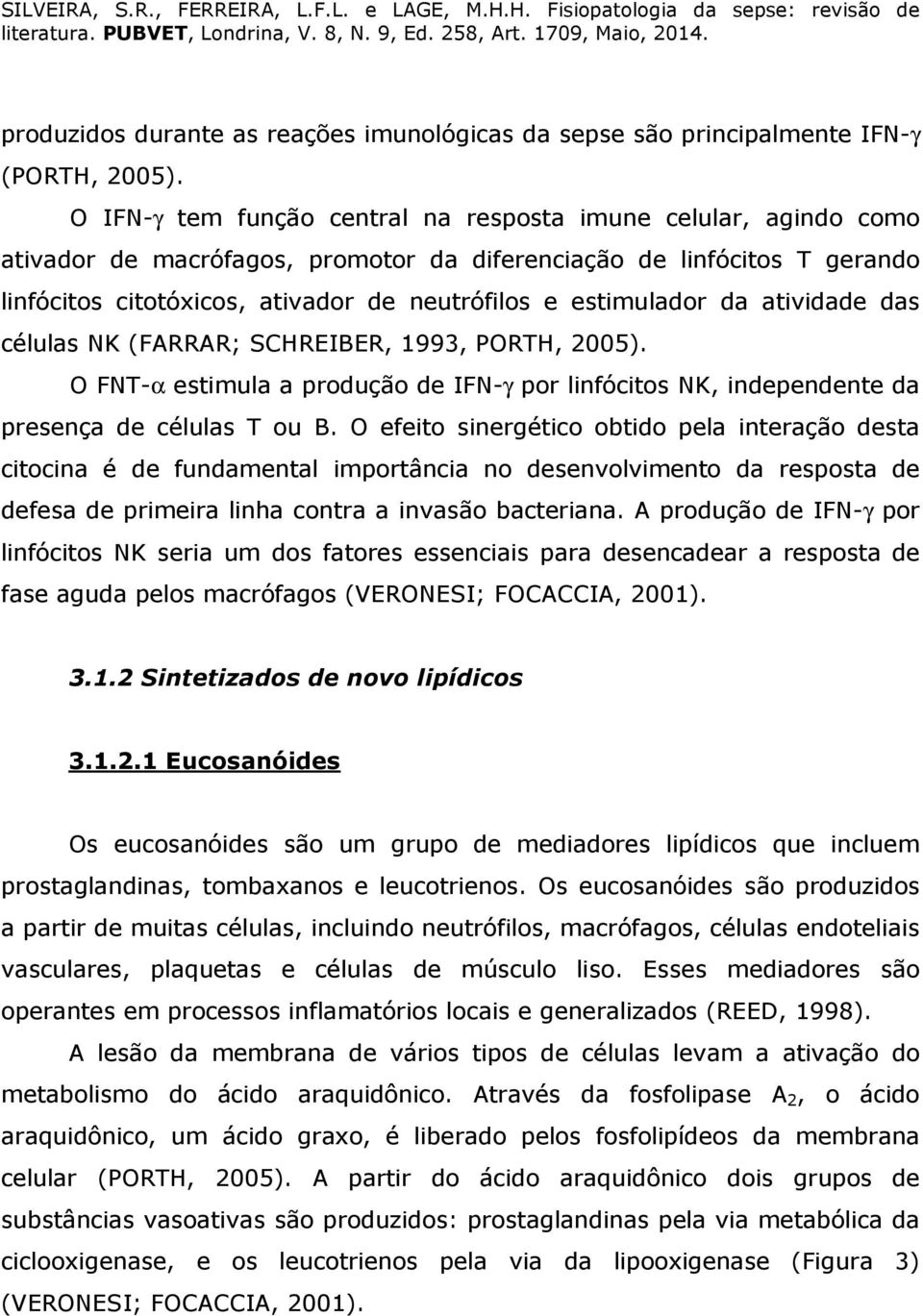 estimulador da atividade das células NK (FARRAR; SCHREIBER, 1993, PORTH, 2005). O FNT-α estimula a produção de IFN-γ por linfócitos NK, independente da presença de células T ou B.