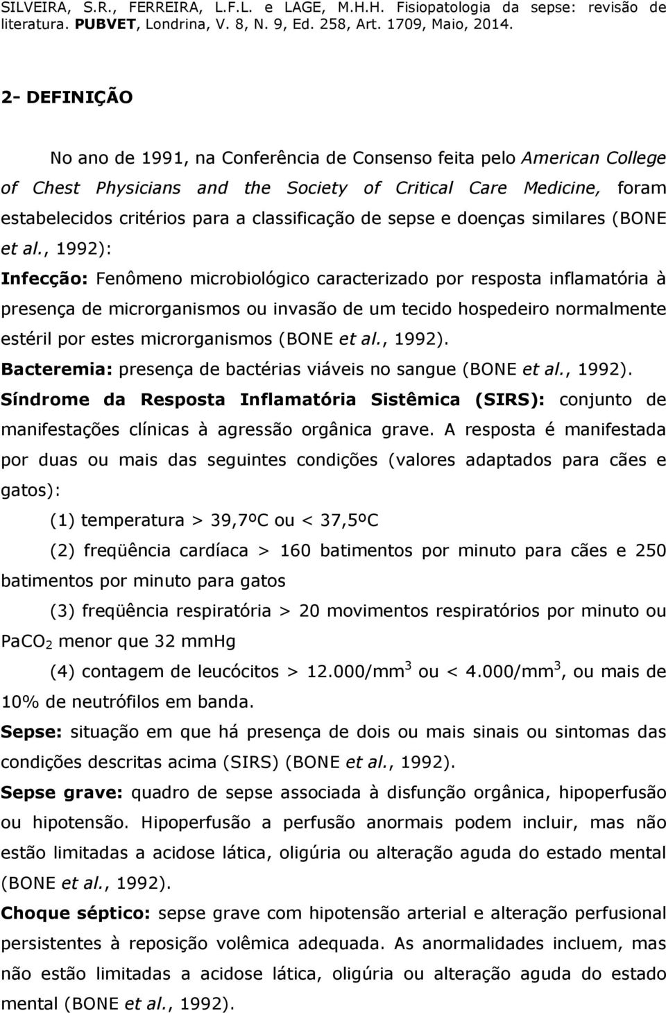 , 1992): Infecção: Fenômeno microbiológico caracterizado por resposta inflamatória à presença de microrganismos ou invasão de um tecido hospedeiro normalmente estéril por estes microrganismos (BONE