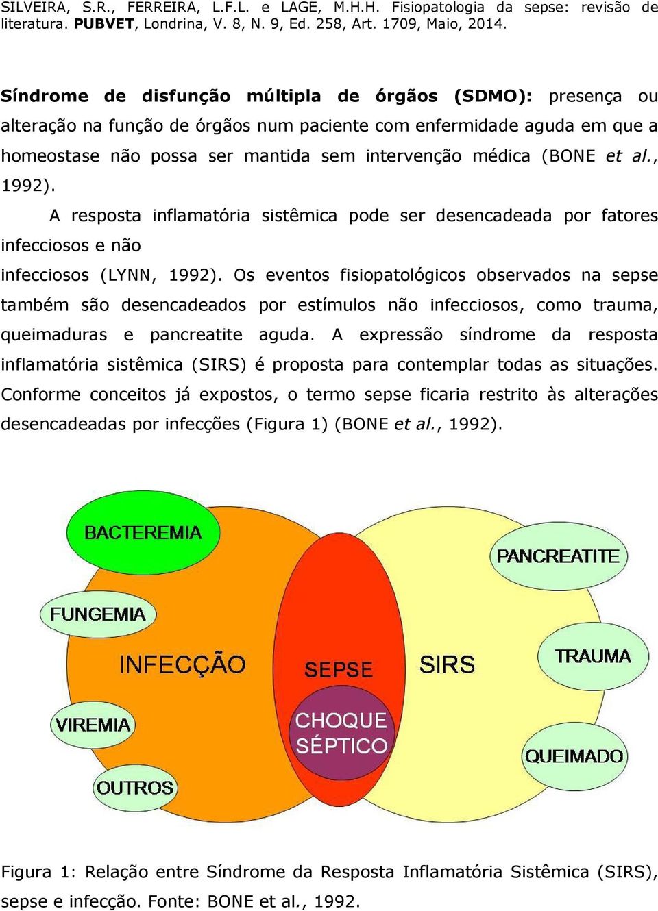 Os eventos fisiopatológicos observados na sepse também são desencadeados por estímulos não infecciosos, como trauma, queimaduras e pancreatite aguda.