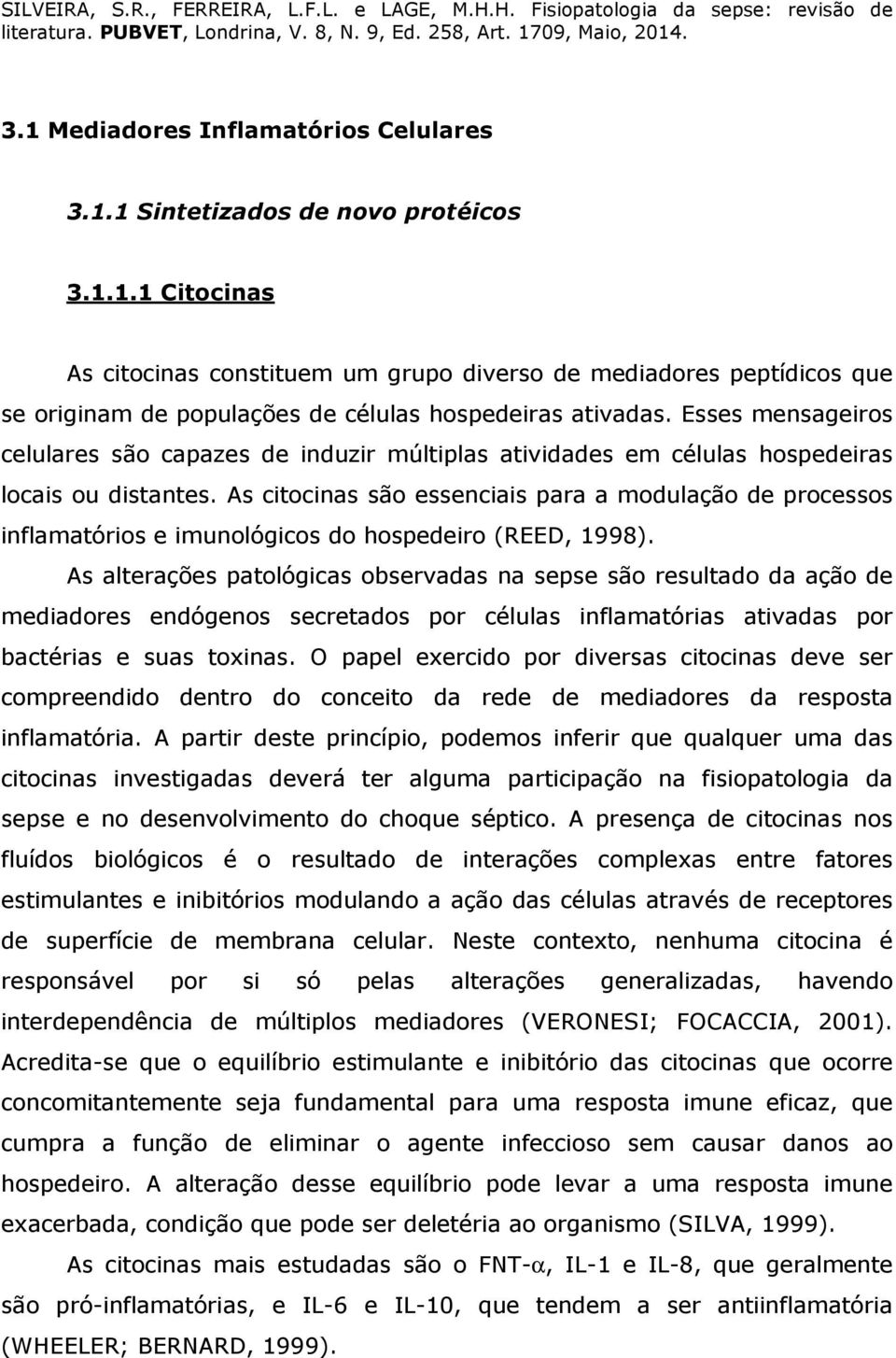 As citocinas são essenciais para a modulação de processos inflamatórios e imunológicos do hospedeiro (REED, 1998).