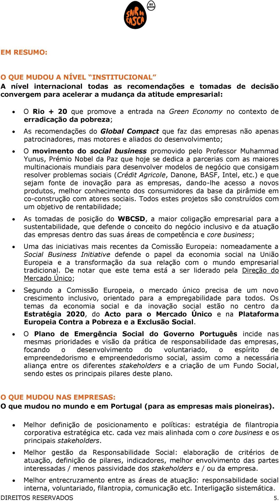 movimento do social business promovido pelo Professor Muhammad Yunus, Prémio Nobel da Paz que hoje se dedica a parcerias com as maiores multinacionais mundiais para desenvolver modelos de negócio que