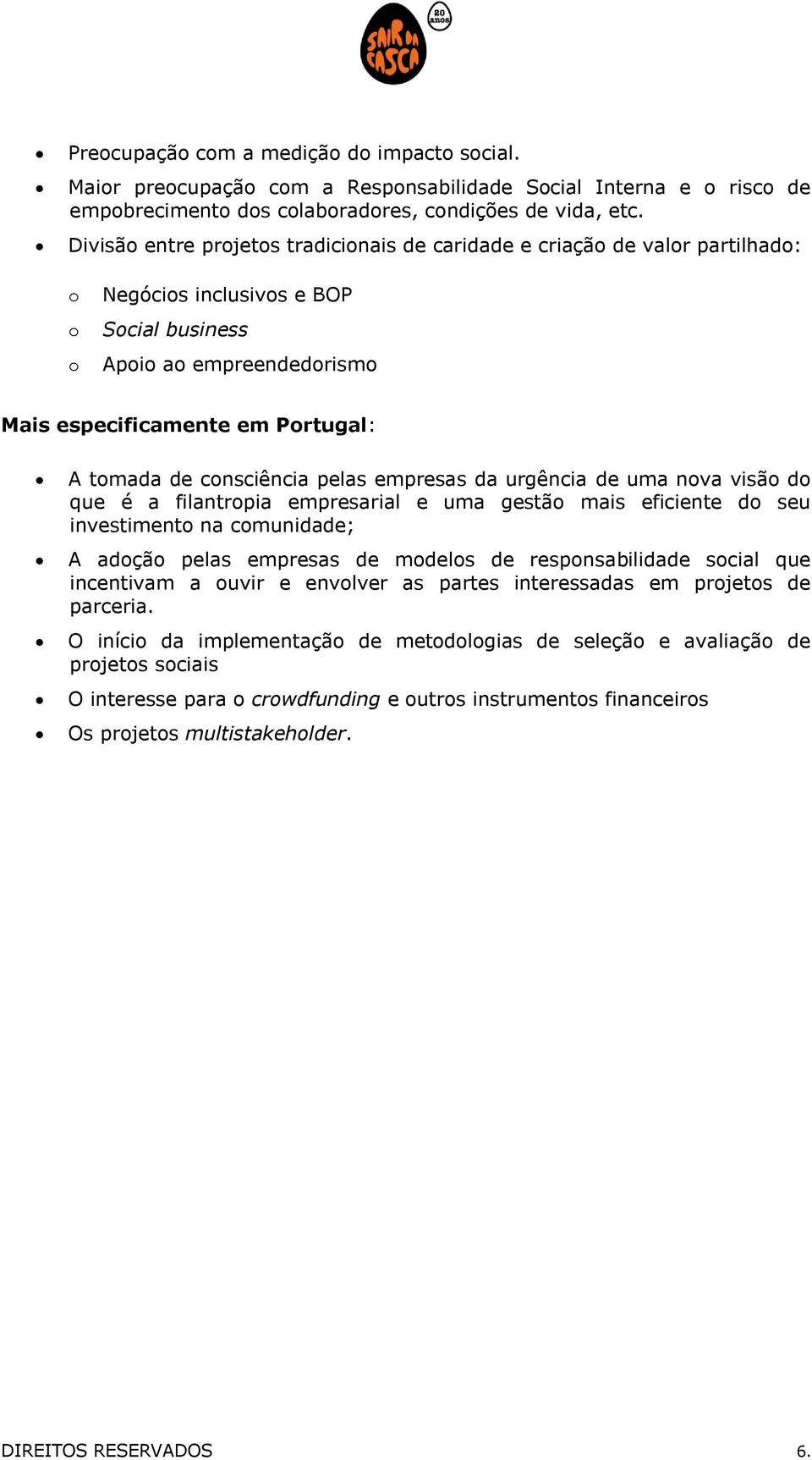 consciência pelas empresas da urgência de uma nova visão do que é a filantropia empresarial e uma gestão mais eficiente do seu investimento na comunidade; A adoção pelas empresas de modelos de