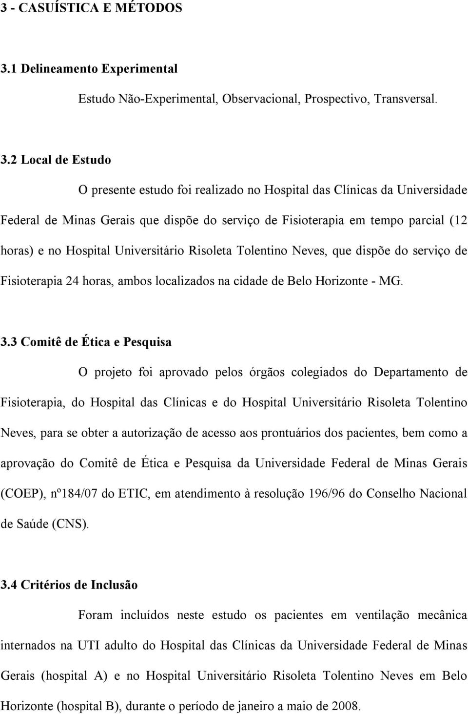 2 Local de Estudo O presente estudo foi realizado no Hospital das Clínicas da Universidade Federal de Minas Gerais que dispõe do serviço de Fisioterapia em tempo parcial (12 horas) e no Hospital