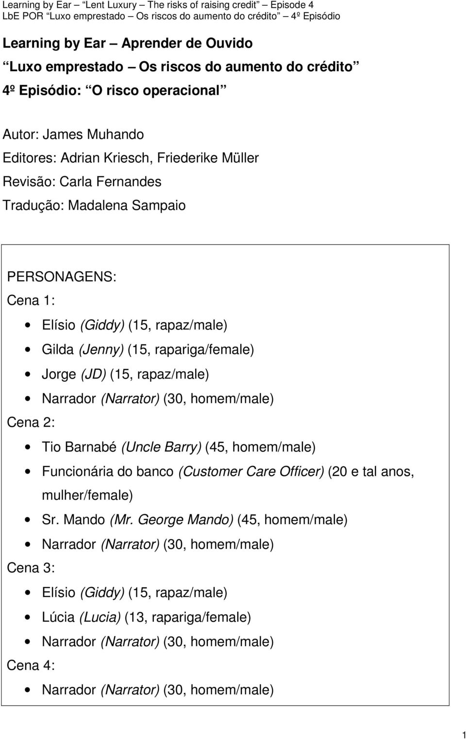 (30, homem/male) Cena 2: Tio Barnabé (Uncle Barry) (45, homem/male) Funcionária do banco (Customer Care Officer) (20 e tal anos, mulher/female) Sr. Mando (Mr.