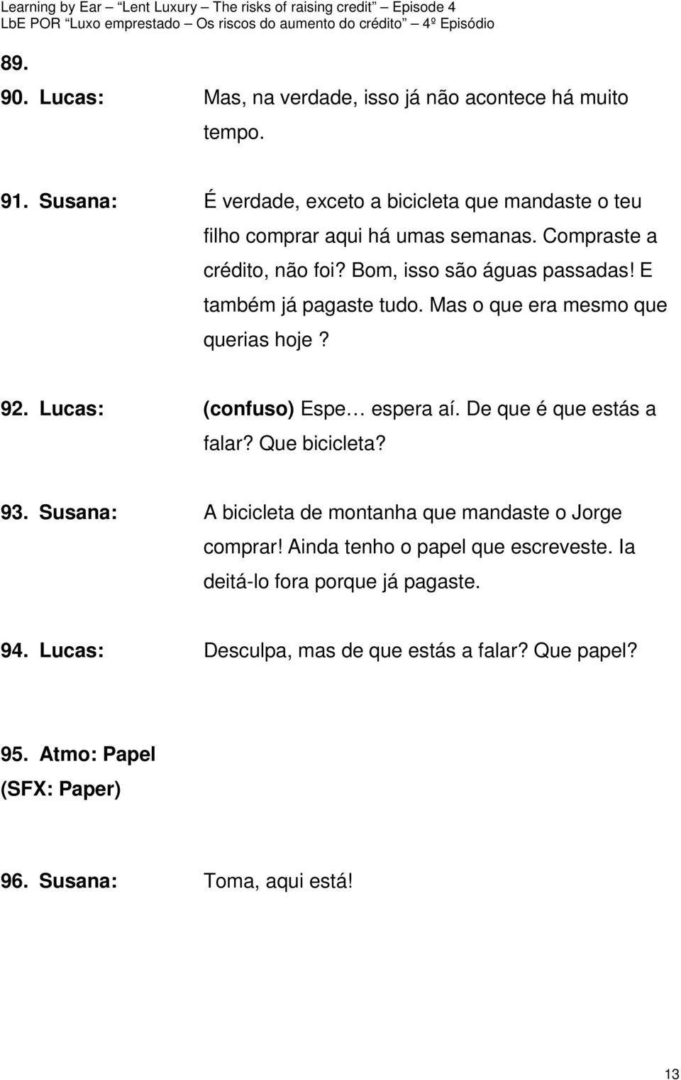 E também já pagaste tudo. Mas o que era mesmo que querias hoje? 92. Lucas: (confuso) Espe espera aí. De que é que estás a falar? Que bicicleta? 93.