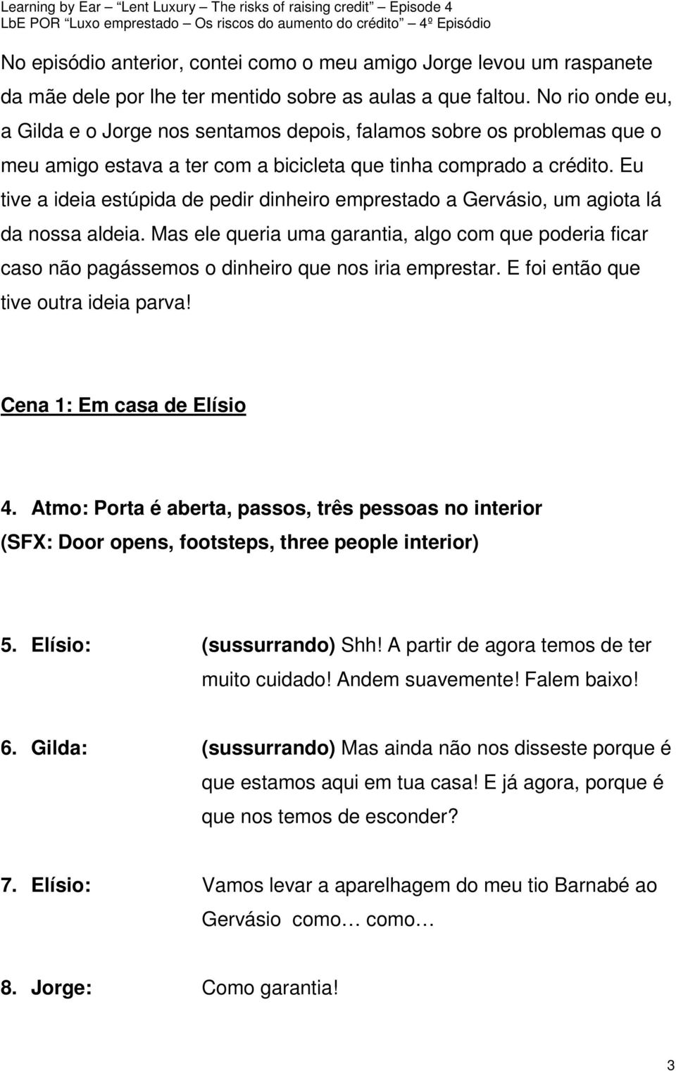 Eu tive a ideia estúpida de pedir dinheiro emprestado a Gervásio, um agiota lá da nossa aldeia.