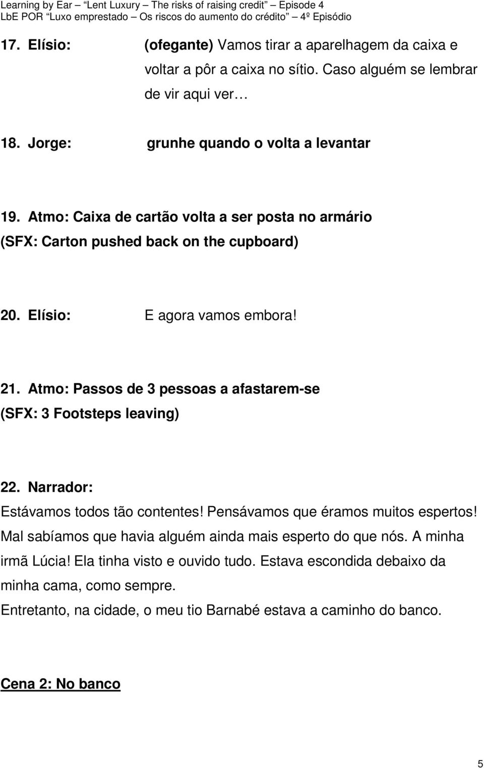 Atmo: Passos de 3 pessoas a afastarem-se (SFX: 3 Footsteps leaving) 22. Narrador: Estávamos todos tão contentes! Pensávamos que éramos muitos espertos!