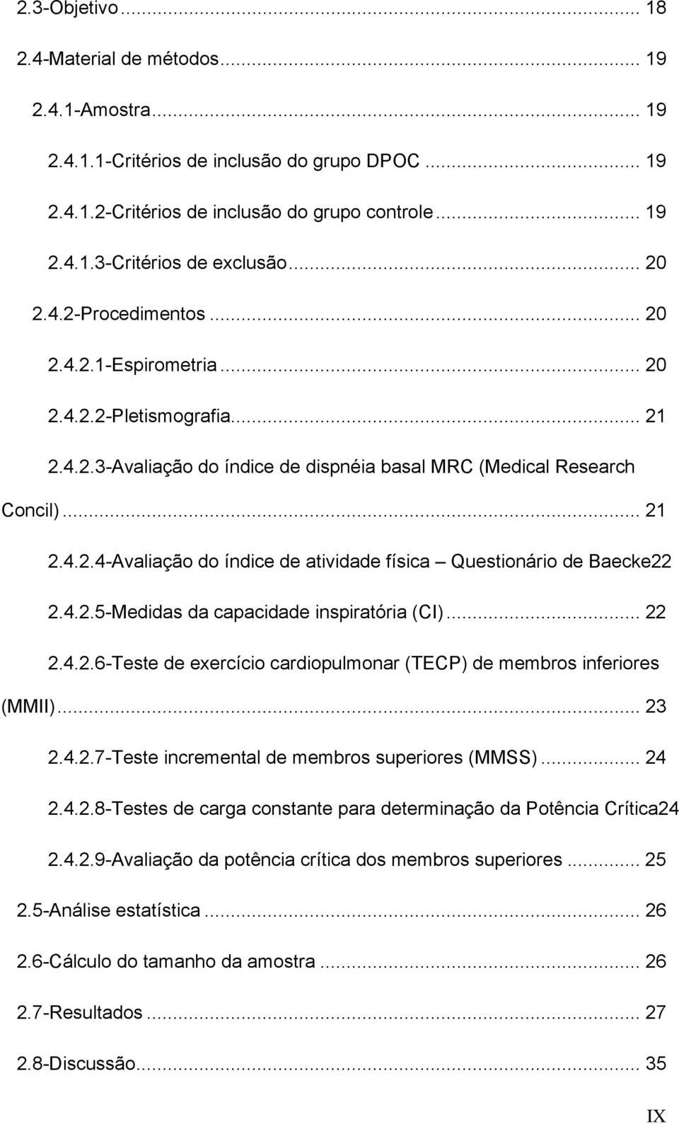 4.2.5-Medidas da capacidade inspiratória (CI)... 22 2.4.2.6-Teste de exercício cardiopulmonar (TECP) de membros inferiores (MMII)... 23 2.4.2.7-Teste incremental de membros superiores (MMSS)... 24 2.