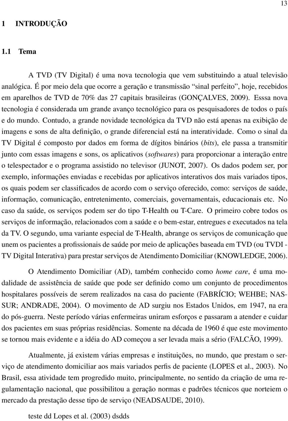 Esssa nova tecnologia é considerada um grande avanço tecnológico para os pesquisadores de todos o país e do mundo.