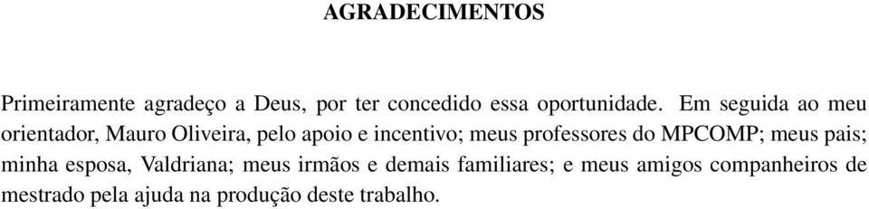 professores do MPCOMP; meus pais; minha esposa, Valdriana; meus irmãos e demais