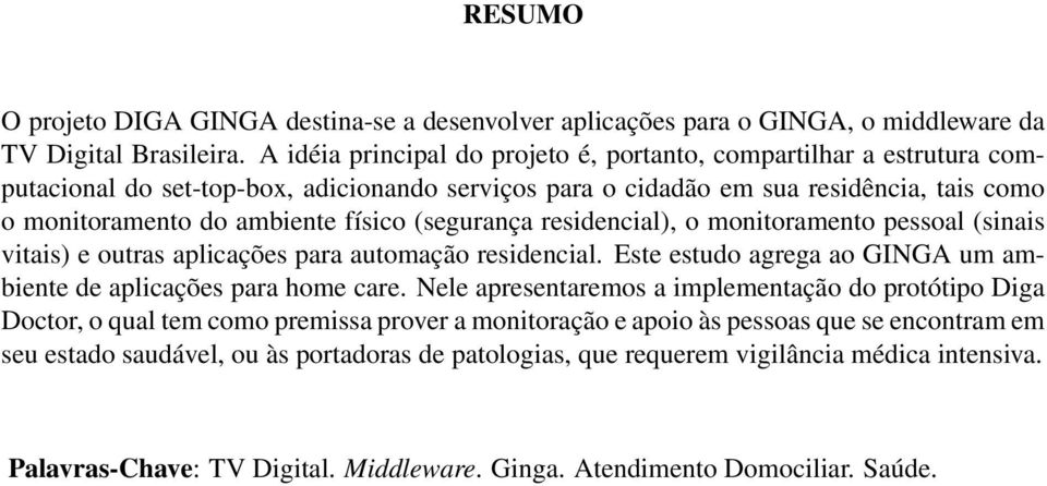 (segurança residencial), o monitoramento pessoal (sinais vitais) e outras aplicações para automação residencial. Este estudo agrega ao GINGA um ambiente de aplicações para home care.