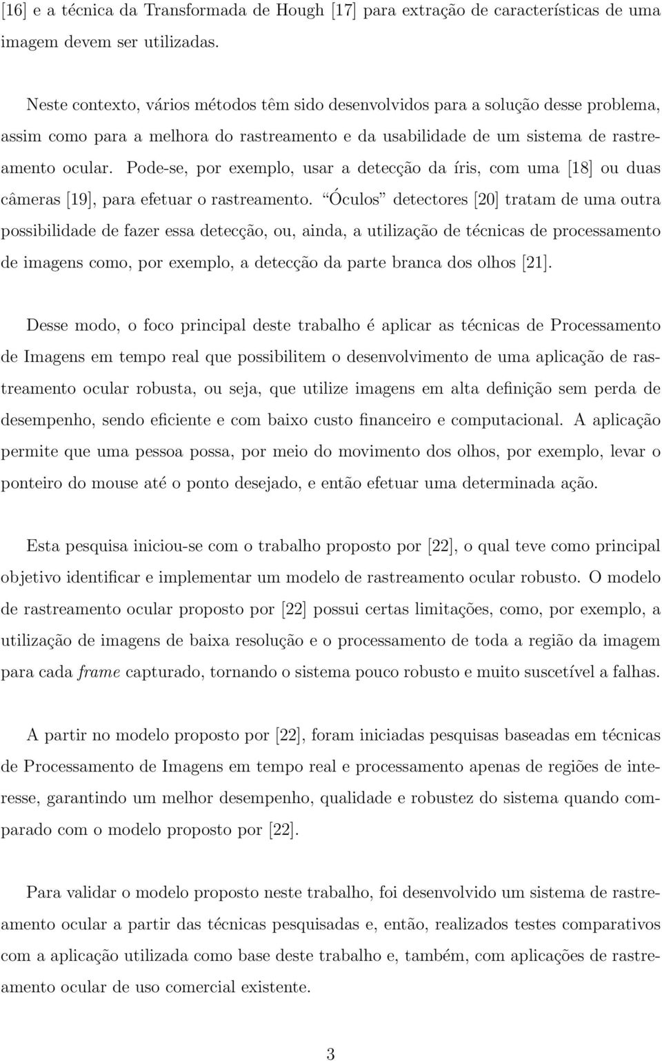 Pode-se, por exemplo, usar a detecção da íris, com uma [18] ou duas câmeras [19], para efetuar o rastreamento.