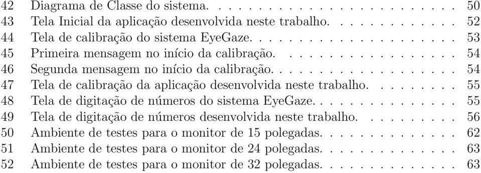 .................. 54 47 Tela de calibração da aplicação desenvolvida neste trabalho......... 55 48 Tela de digitação de números do sistema EyeGaze.