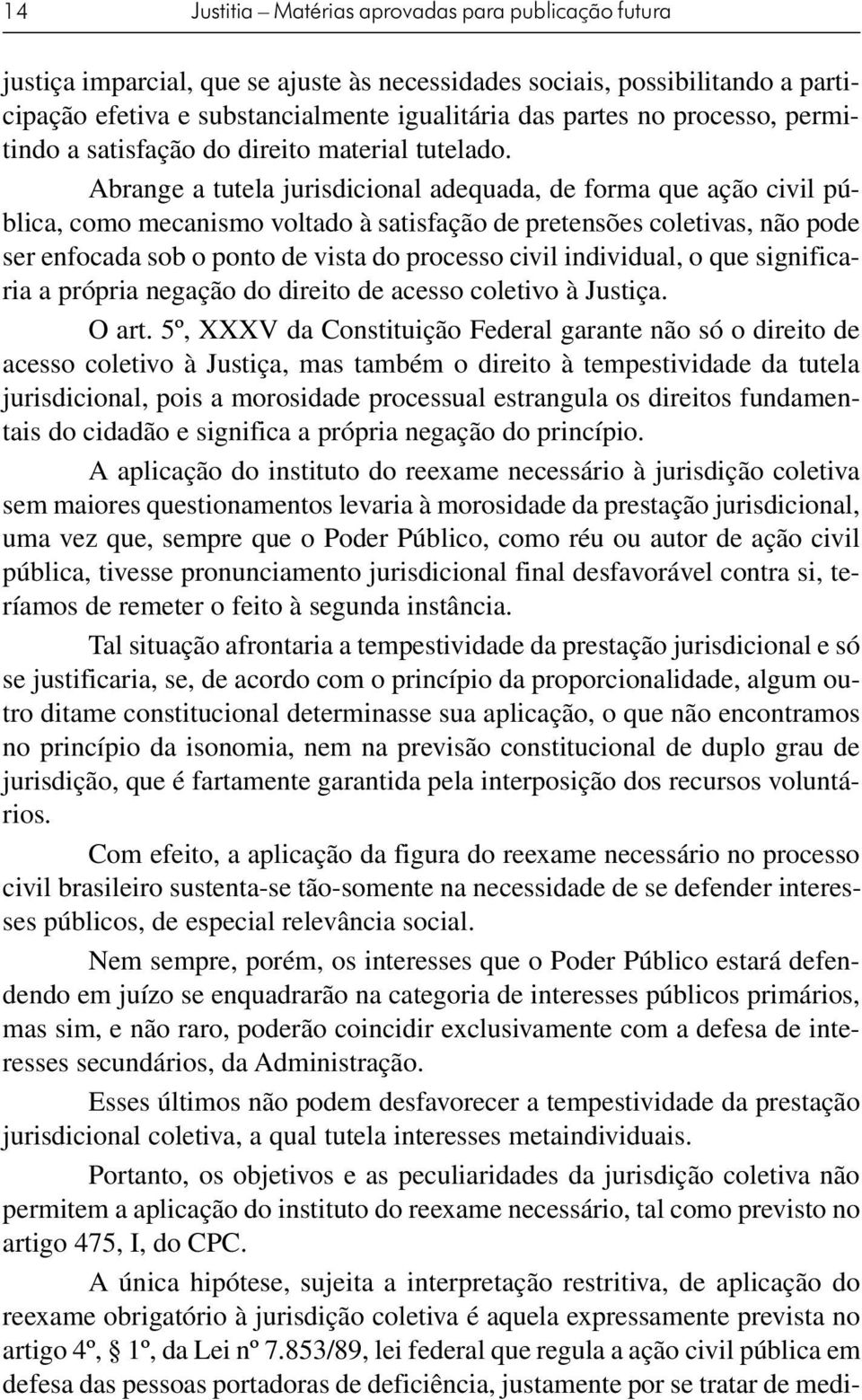 Abrange a tutela jurisdicional adequada, de forma que ação civil pública, como mecanismo voltado à satisfação de pretensões coletivas, não pode ser enfocada sob o ponto de vista do processo civil