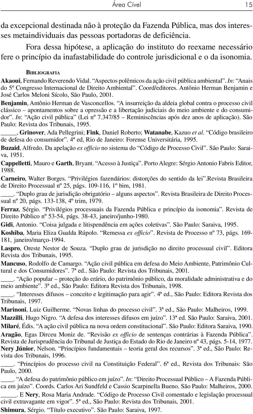 Aspectos polêmicos da ação civil pública ambiental. In: Anais do 5º Congresso Internacional de Direito Ambiental. Coord/editores. Antônio Herman Benjamin e José Carlos Meloni Sícolo, São Paulo, 2001.