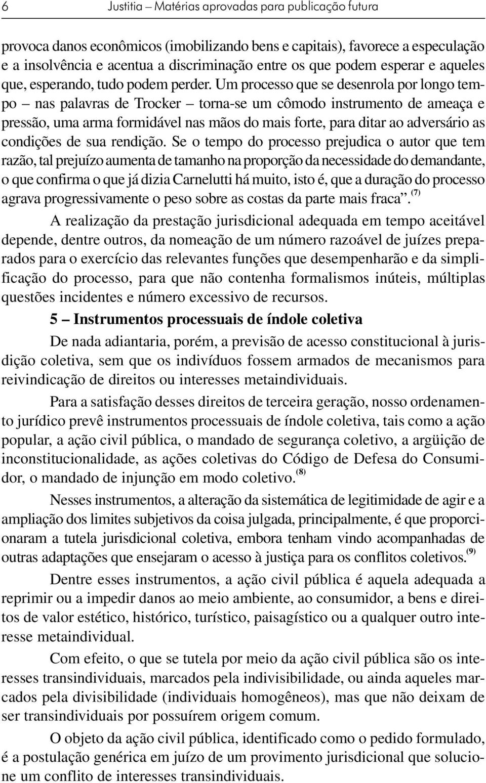 Um processo que se desenrola por longo tempo nas palavras de Trocker torna-se um cômodo instrumento de ameaça e pressão, uma arma formidável nas mãos do mais forte, para ditar ao adversário as