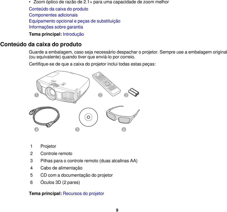 Tema principal: Introdução Conteúdo da caixa do produto Guarde a embalagem, caso seja necessário despachar o projetor.
